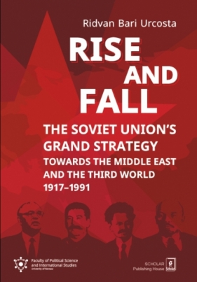 RISE AND FALL: THE SOVIET UNION`S GRAND STRATEGY Towards the Middle East and the Third World 1917–1991 - Ridvan Bari Urcosta